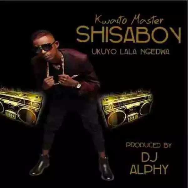 Shisaboy - Ukuyolala Ngedwa Ft. DJ Alphy